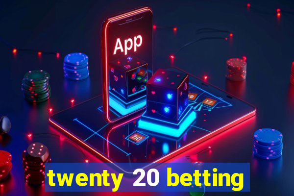 twenty 20 betting