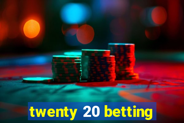 twenty 20 betting