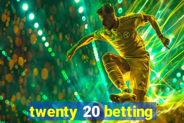 twenty 20 betting