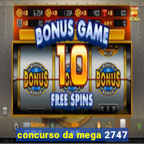 concurso da mega 2747