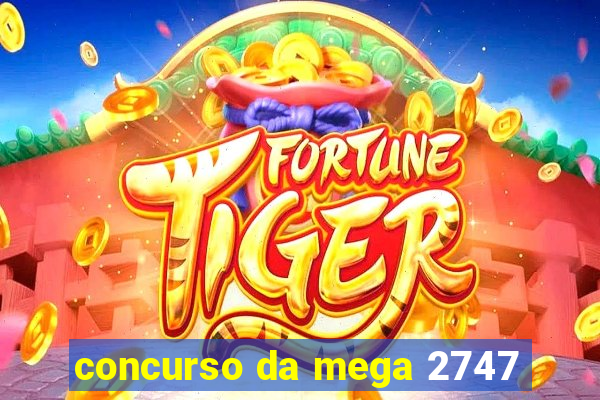 concurso da mega 2747