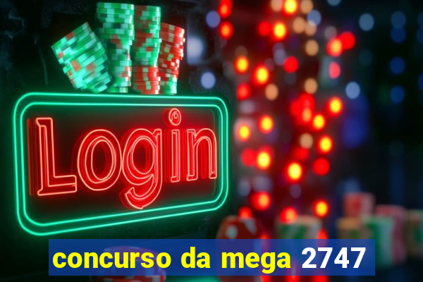 concurso da mega 2747