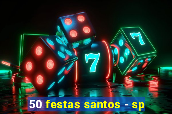 50 festas santos - sp