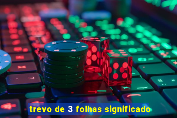 trevo de 3 folhas significado