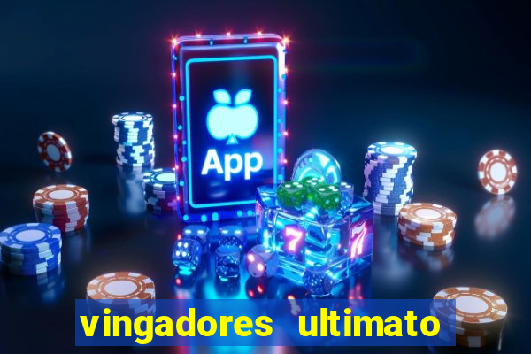 vingadores ultimato assistir dublado