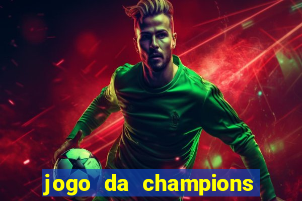 jogo da champions onde vai passar