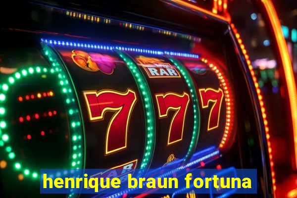 henrique braun fortuna