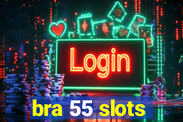 bra 55 slots