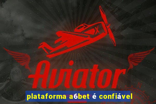 plataforma a6bet é confiável