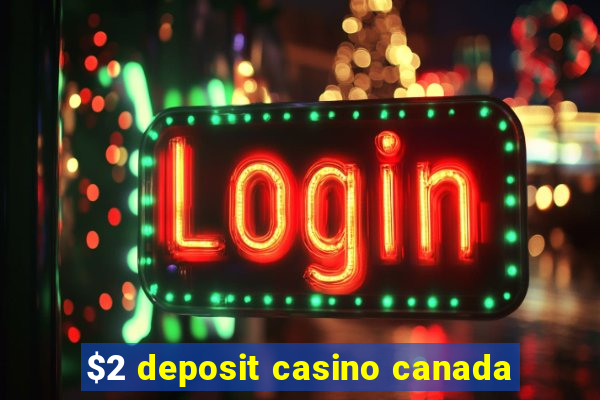 $2 deposit casino canada