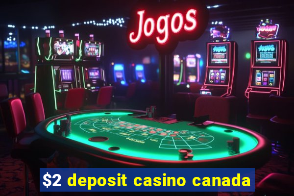 $2 deposit casino canada