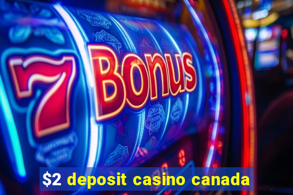 $2 deposit casino canada