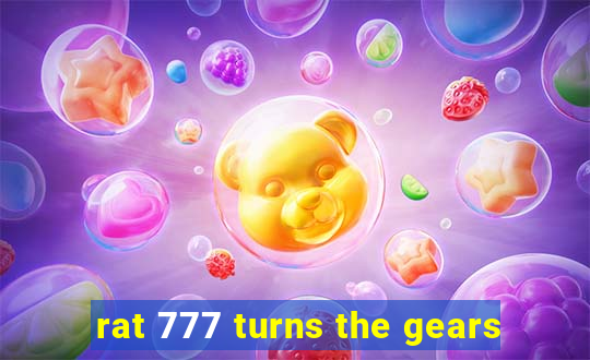 rat 777 turns the gears