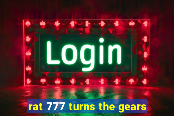 rat 777 turns the gears