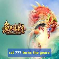 rat 777 turns the gears