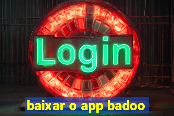 baixar o app badoo