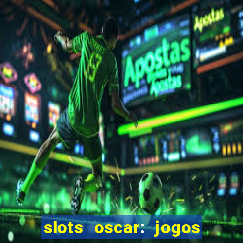 slots oscar: jogos de casino