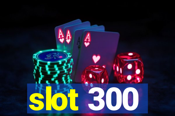 slot 300