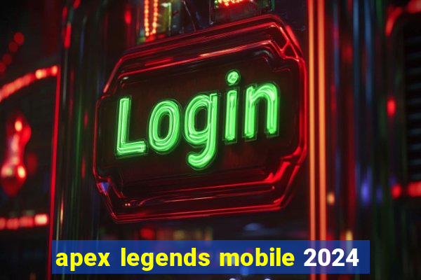 apex legends mobile 2024