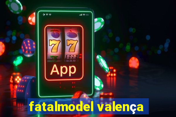 fatalmodel valença