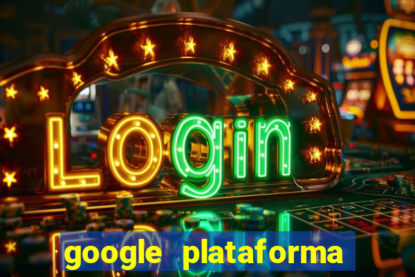 google plataforma de jogos