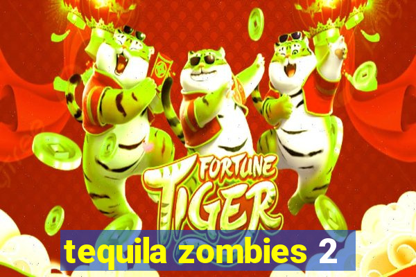 tequila zombies 2