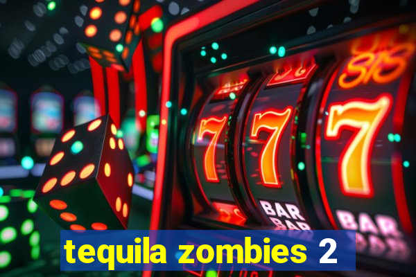 tequila zombies 2