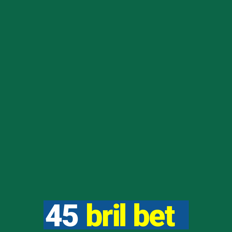 45 bril bet