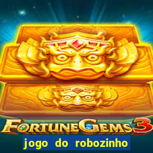 jogo do robozinho para ganhar dinheiro