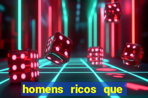 homens ricos que querem bancar