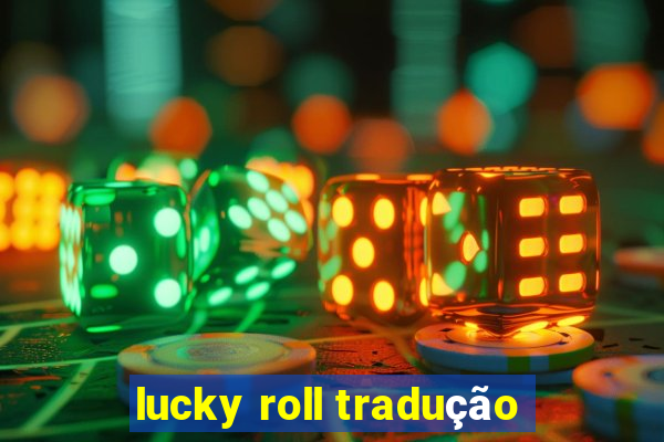 lucky roll tradução