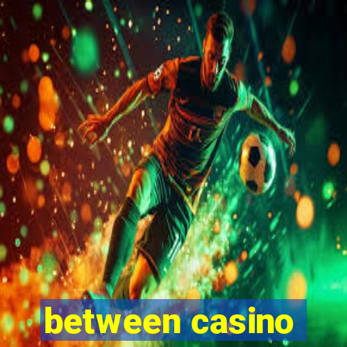 between casino