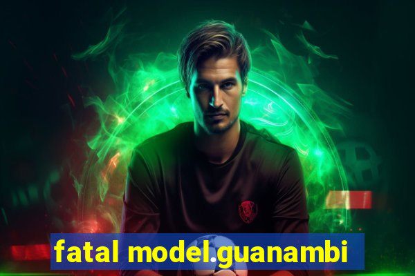 fatal model.guanambi