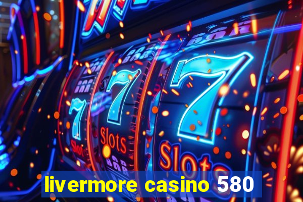 livermore casino 580