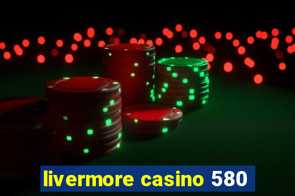 livermore casino 580