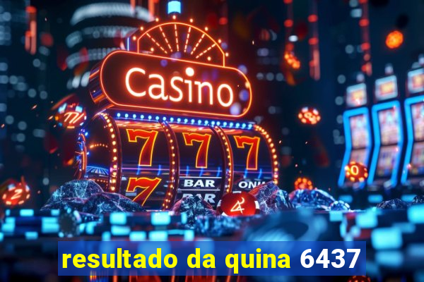 resultado da quina 6437