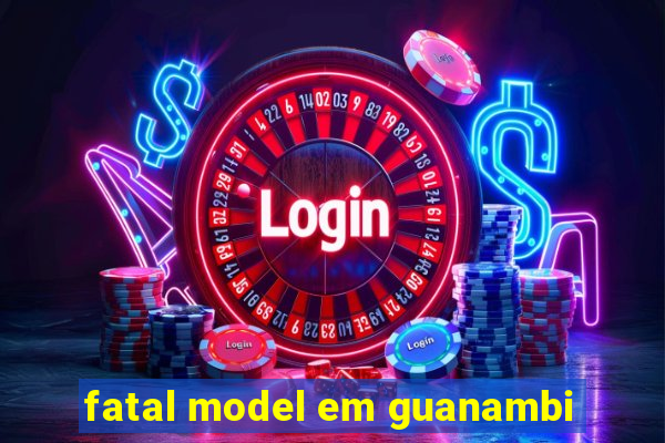 fatal model em guanambi