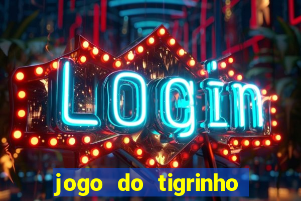 jogo do tigrinho sem depósito