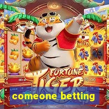 comeone betting