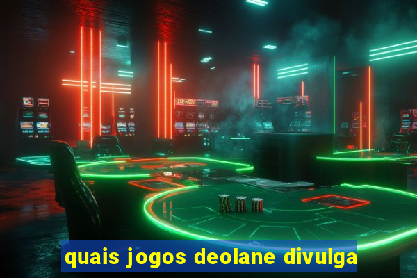 quais jogos deolane divulga