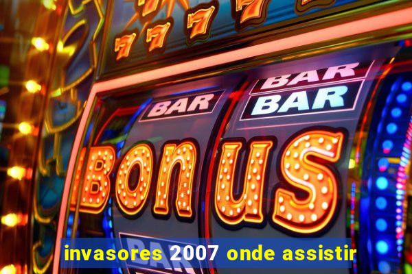 invasores 2007 onde assistir