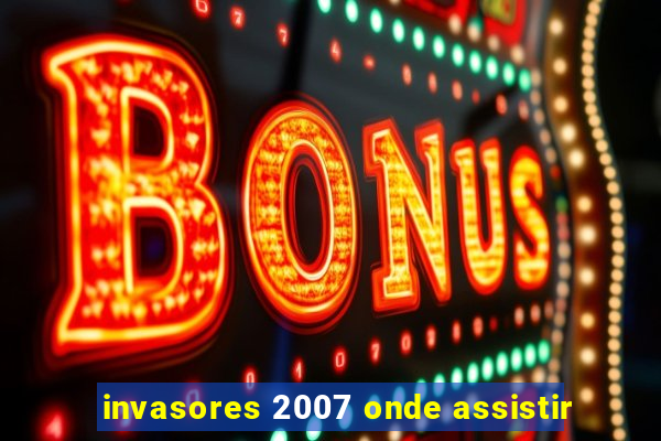 invasores 2007 onde assistir