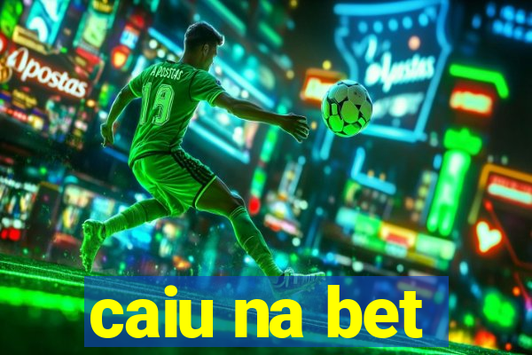 caiu na bet