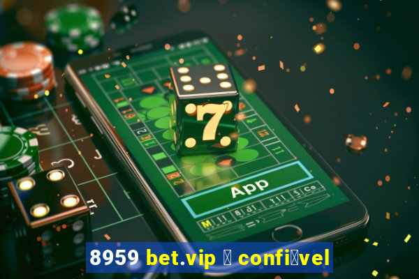 8959 bet.vip 茅 confi谩vel