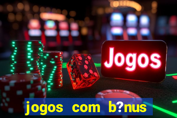 jogos com b?nus sem depósito