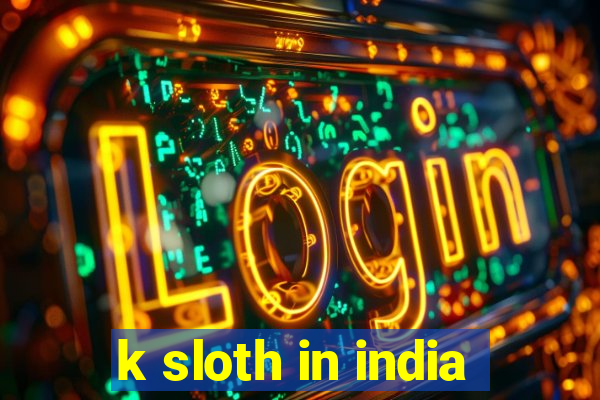 k sloth in india