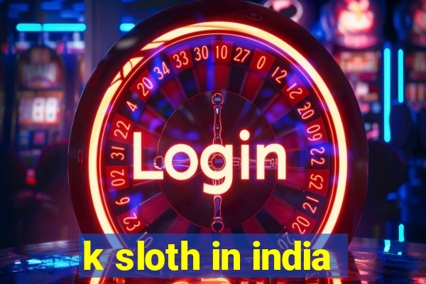 k sloth in india