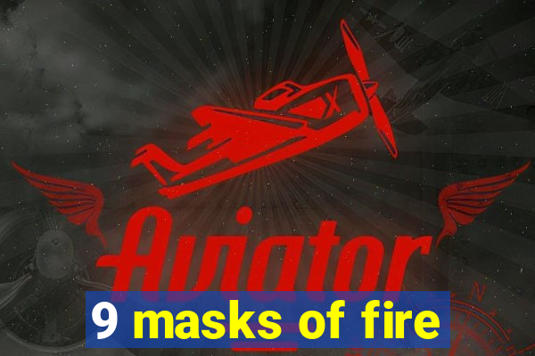 9 masks of fire