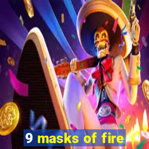 9 masks of fire