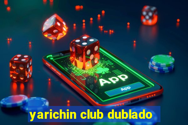 yarichin club dublado